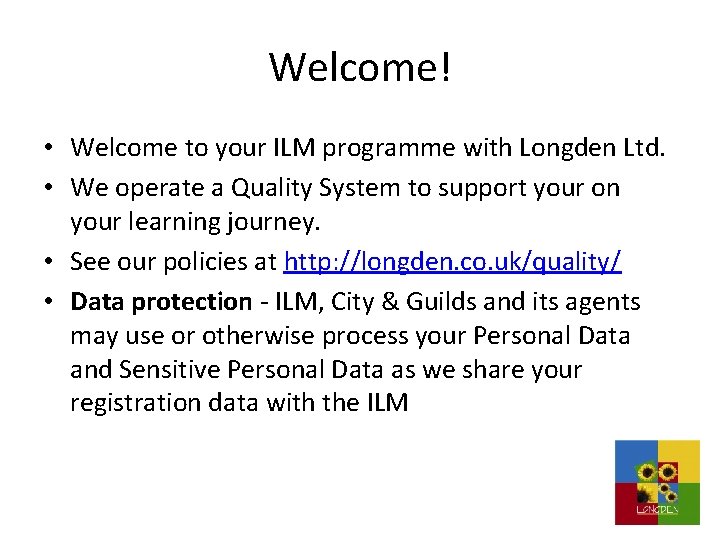 Welcome! • Welcome to your ILM programme with Longden Ltd. • We operate a