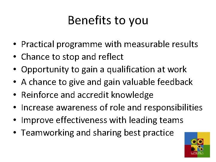 Benefits to you • • Practical programme with measurable results Chance to stop and