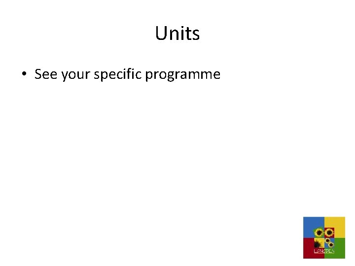 Units • See your specific programme 