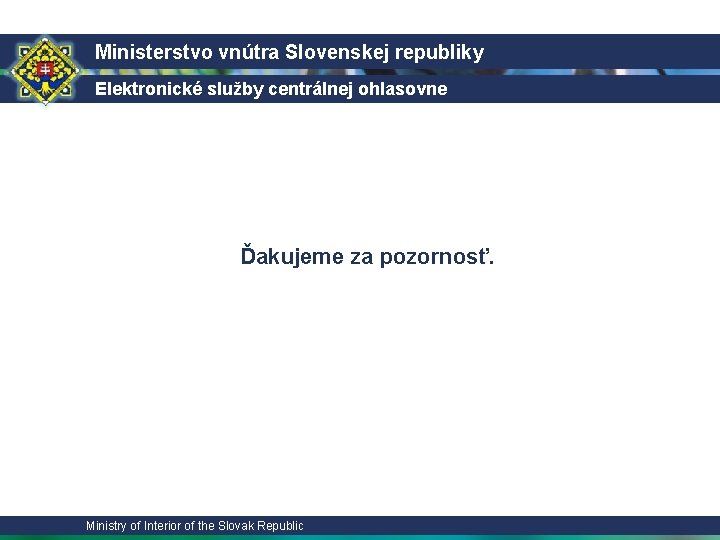 Ministerstvo vnútra Slovenskej republiky Elektronické služby centrálnej ohlasovne Ďakujeme za pozornosť. Ministry of Interior