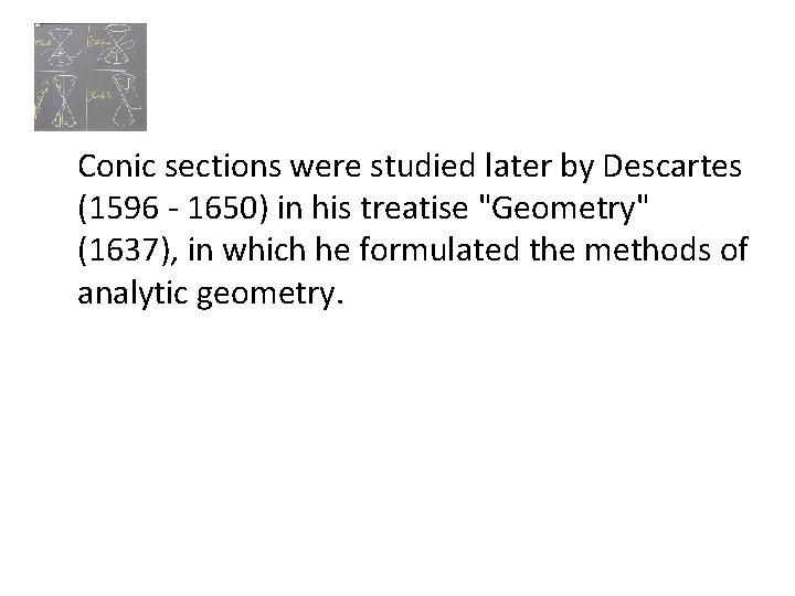 Conic sections were studied later by Descartes (1596 - 1650) in his treatise "Geometry"