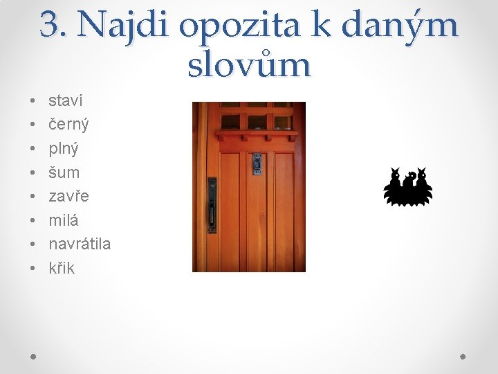 3. Najdi opozita k daným slovům • • staví černý plný šum zavře milá