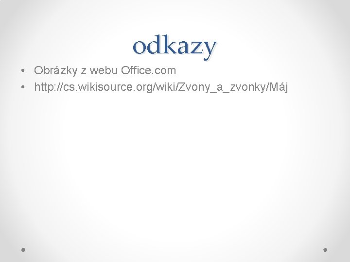 odkazy • Obrázky z webu Office. com • http: //cs. wikisource. org/wiki/Zvony_a_zvonky/Máj 