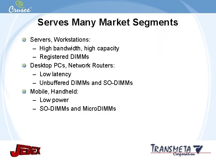 Serves Many Market Segments Servers, Workstations: – High bandwidth, high capacity – Registered DIMMs