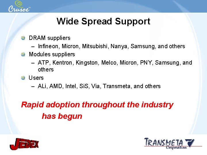 Wide Spread Support DRAM suppliers – Infineon, Micron, Mitsubishi, Nanya, Samsung, and others Modules