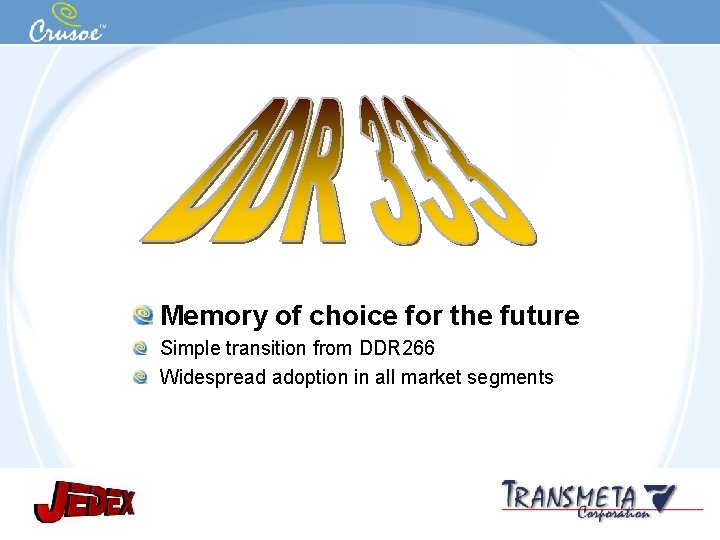 Memory of choice for the future Simple transition from DDR 266 Widespread adoption in