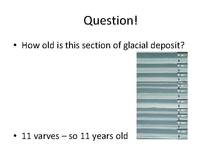 Question! • How old is this section of glacial deposit? • 11 varves –