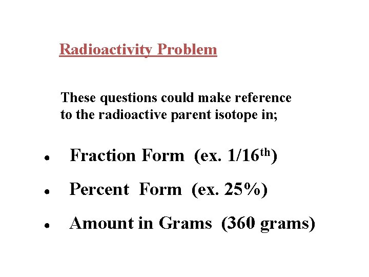 Radioactivity Problem These questions could make reference to the radioactive parent isotope in; ●
