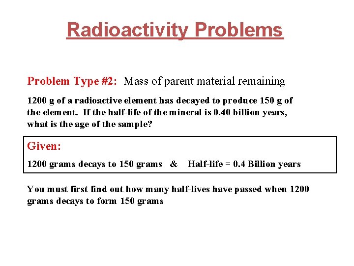 Radioactivity Problems Problem Type #2: Mass of parent material remaining 1200 g of a