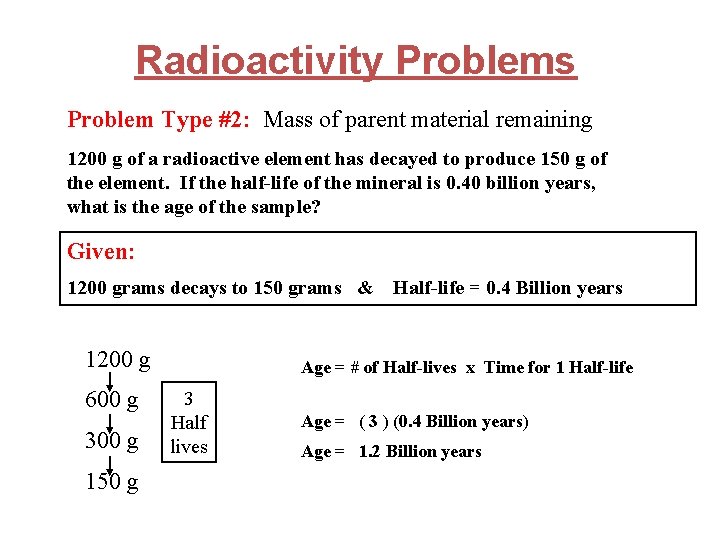 Radioactivity Problems Problem Type #2: Mass of parent material remaining 1200 g of a