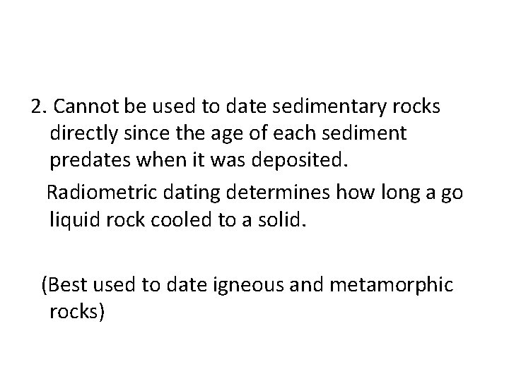 2. Cannot be used to date sedimentary rocks directly since the age of each