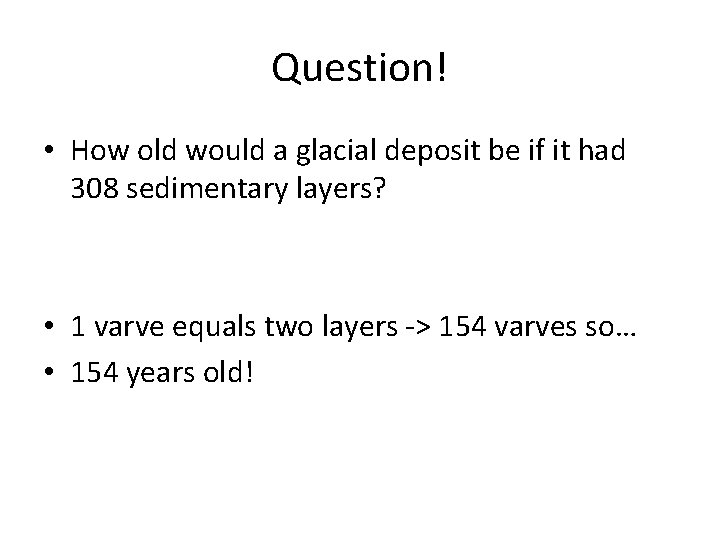 Question! • How old would a glacial deposit be if it had 308 sedimentary