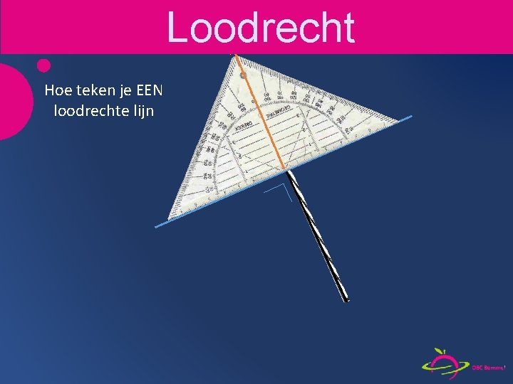 Loodrecht Hoe teken je EEN loodrechte lijn 