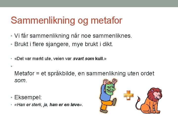 Sammenlikning og metafor • Vi får sammenlikning når noe sammenliknes. • Brukt i flere