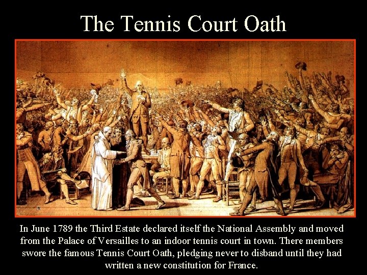 The Tennis Court Oath In June 1789 the Third Estate declared itself the National