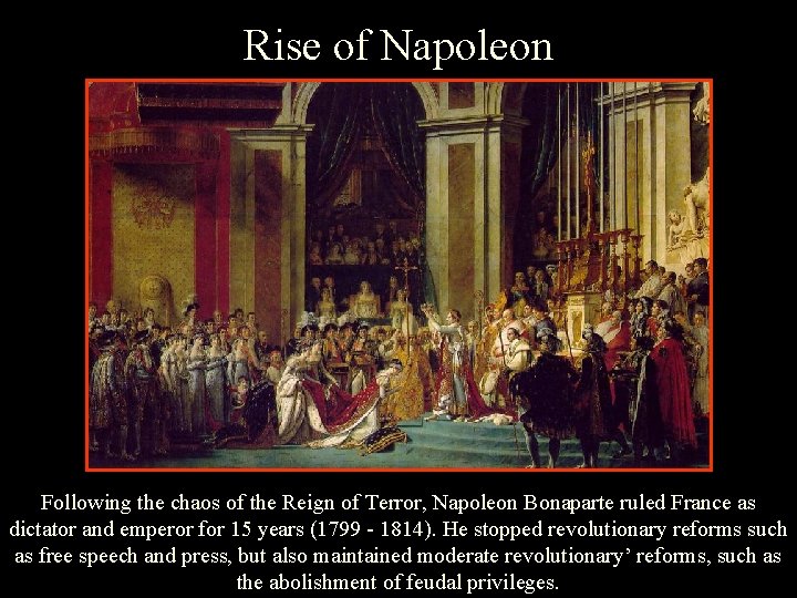 Rise of Napoleon Following the chaos of the Reign of Terror, Napoleon Bonaparte ruled