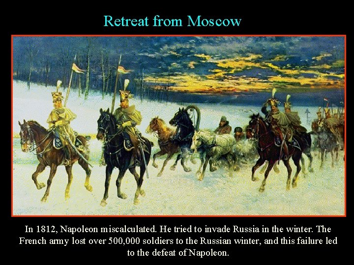 Retreat from Moscow In 1812, Napoleon miscalculated. He tried to invade Russia in the