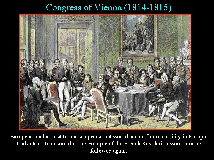 Congress of Vienna (1814 -1815) European leaders met to make a peace that would
