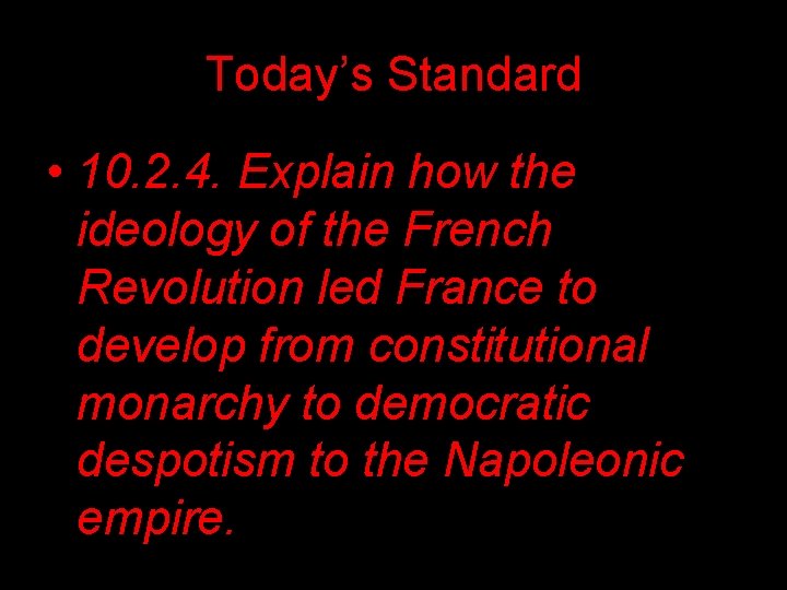 Today’s Standard • 10. 2. 4. Explain how the ideology of the French Revolution