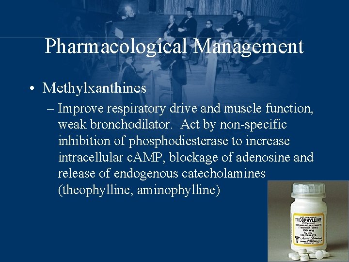 Pharmacological Management • Methylxanthines – Improve respiratory drive and muscle function, weak bronchodilator. Act