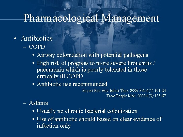 Pharmacological Management • Antibiotics – COPD • Airway colonization with potential pathogens • High
