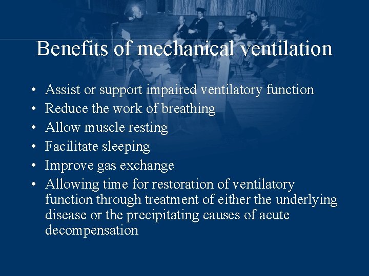 Benefits of mechanical ventilation • • • Assist or support impaired ventilatory function Reduce
