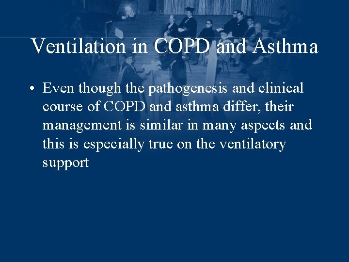 Ventilation in COPD and Asthma • Even though the pathogenesis and clinical course of