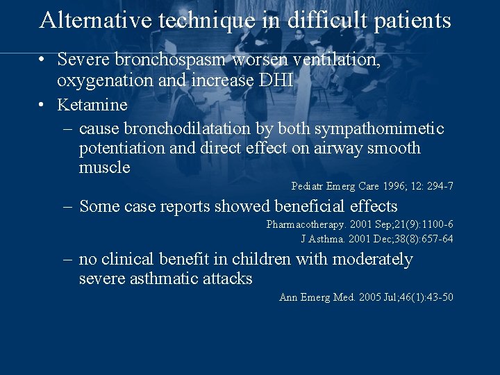 Alternative technique in difficult patients • Severe bronchospasm worsen ventilation, oxygenation and increase DHI