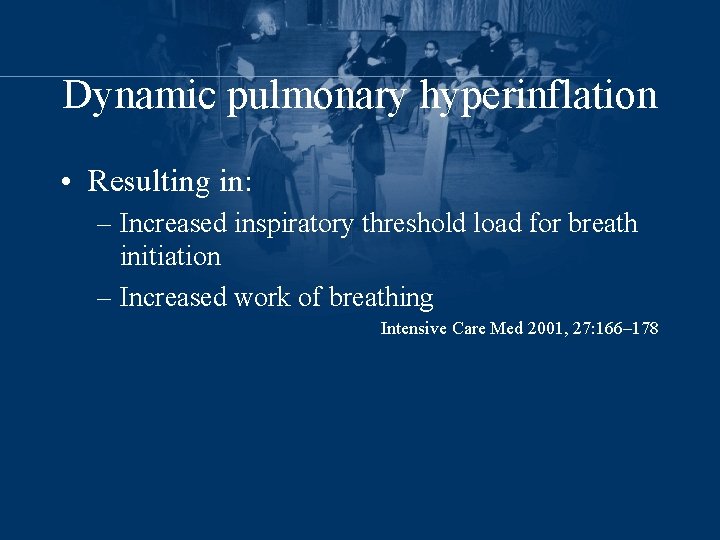 Dynamic pulmonary hyperinflation • Resulting in: – Increased inspiratory threshold load for breath initiation