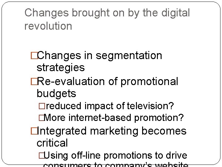 Changes brought on by the digital revolution �Changes in segmentation strategies �Re-evaluation of promotional