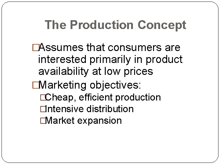 The Production Concept �Assumes that consumers are interested primarily in product availability at low