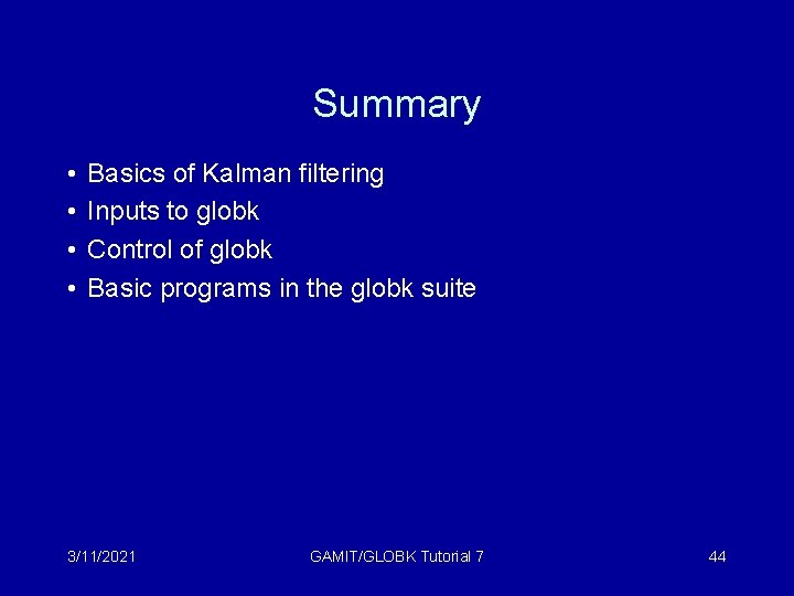 Summary • • Basics of Kalman filtering Inputs to globk Control of globk Basic