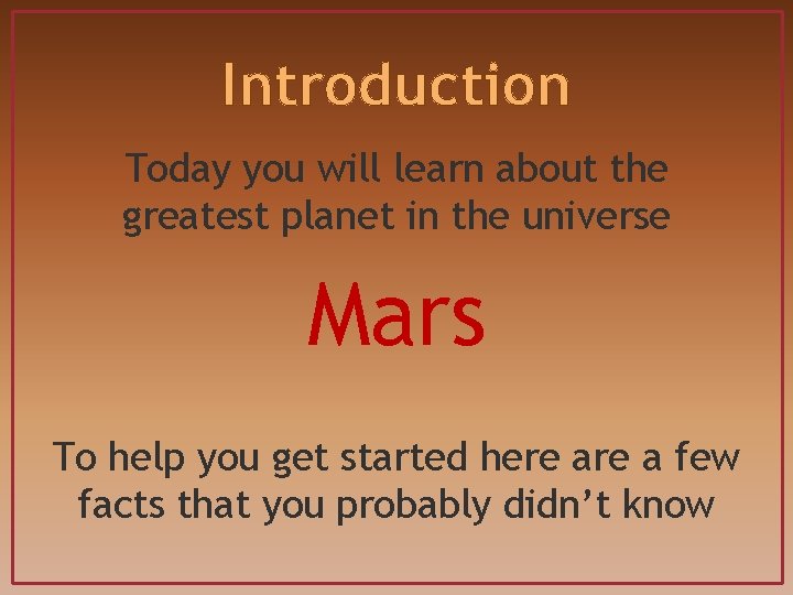 Introduction Today you will learn about the greatest planet in the universe Mars To