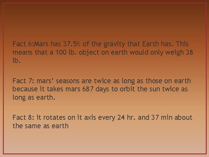 Fact 6: Mars has 37. 5% of the gravity that Earth has. This means