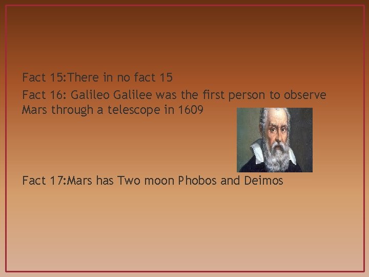 Fact 15: There in no fact 15 Fact 16: Galileo Galilee was the first