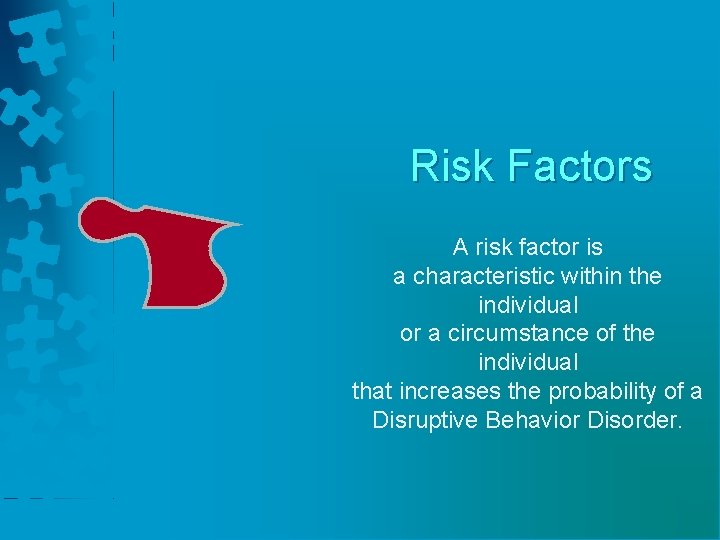 Risk Factors A risk factor is a characteristic within the individual or a circumstance