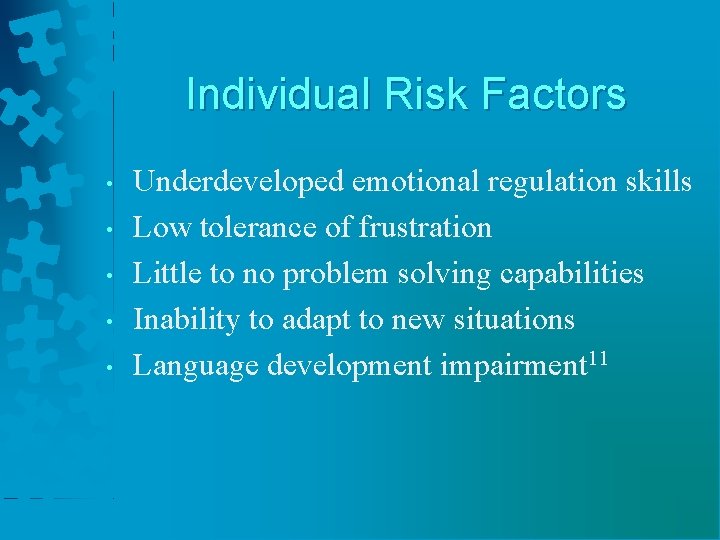 Individual Risk Factors • • • Underdeveloped emotional regulation skills Low tolerance of frustration