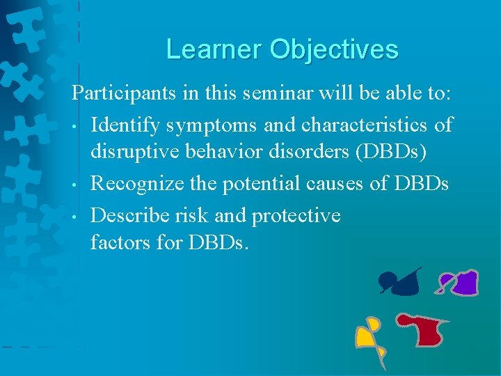 Learner Objectives Participants in this seminar will be able to: • Identify symptoms and
