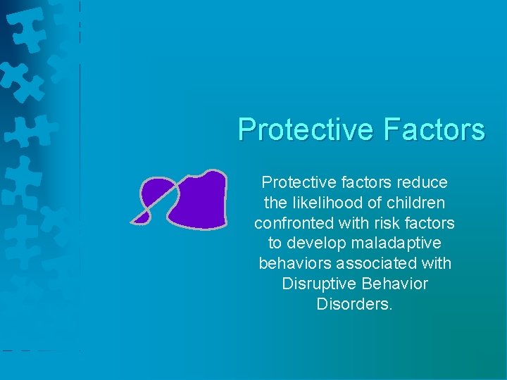 Protective Factors Protective factors reduce the likelihood of children confronted with risk factors to