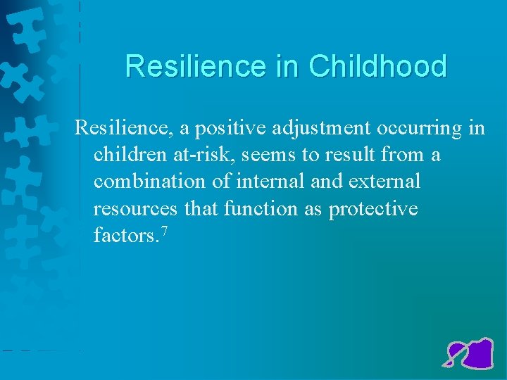 Resilience in Childhood Resilience, a positive adjustment occurring in children at-risk, seems to result