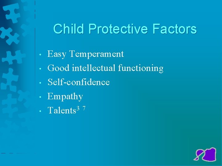 Child Protective Factors • • • Easy Temperament Good intellectual functioning Self-confidence Empathy Talents