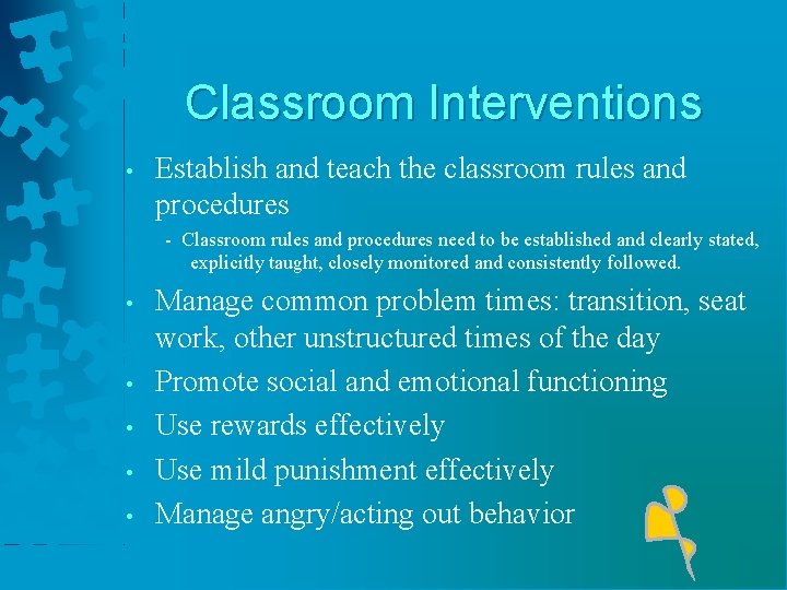 Classroom Interventions • Establish and teach the classroom rules and procedures - Classroom rules