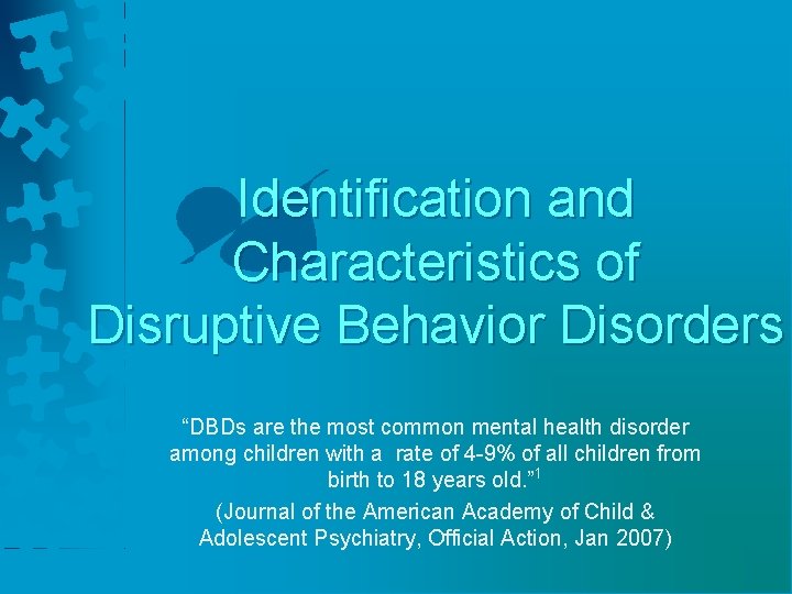 Identification and Characteristics of Disruptive Behavior Disorders “DBDs are the most common mental health