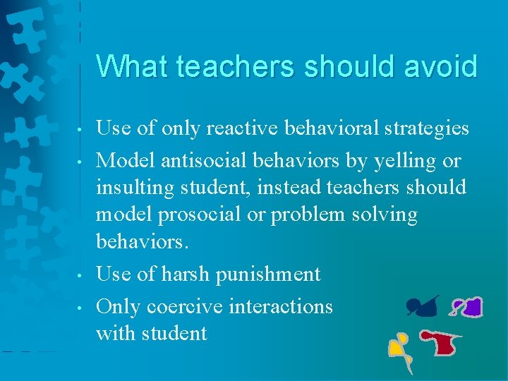 What teachers should avoid • • Use of only reactive behavioral strategies Model antisocial