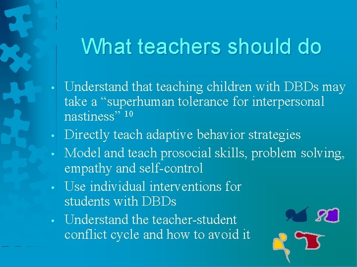 What teachers should do • • • Understand that teaching children with DBDs may