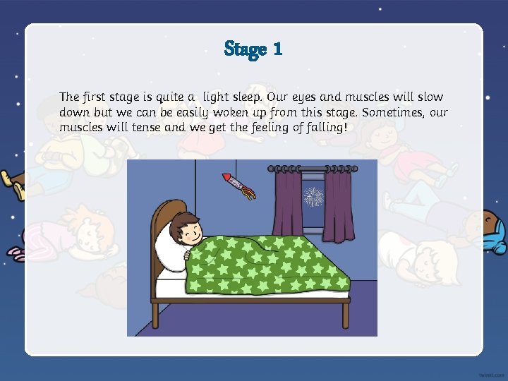 Stage 1 The first stage is quite a light sleep. Our eyes and muscles