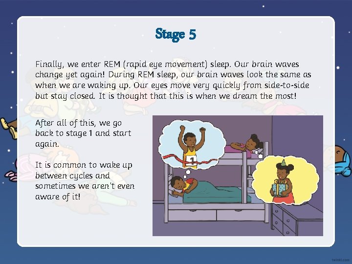 Stage 5 Finally, we enter REM (rapid eye movement) sleep. Our brain waves change