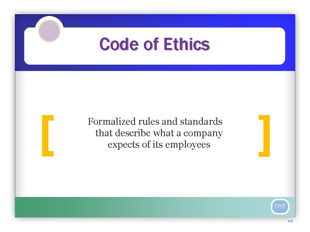 Code of Ethics [ Formalized rules and standards that describe what a company expects