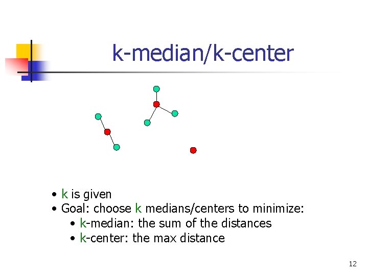 k-median/k-center • k is given • Goal: choose k medians/centers to minimize: • k-median: