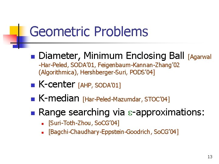 Geometric Problems n Diameter, Minimum Enclosing Ball [Agarwal -Har-Peled, SODA’ 01, Feigenbaum-Kannan-Zhang’ 02 (Algorithmica),